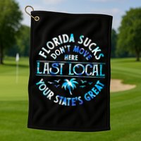Florida Suckss Dont Move Here Last Local Funny Golf Towel