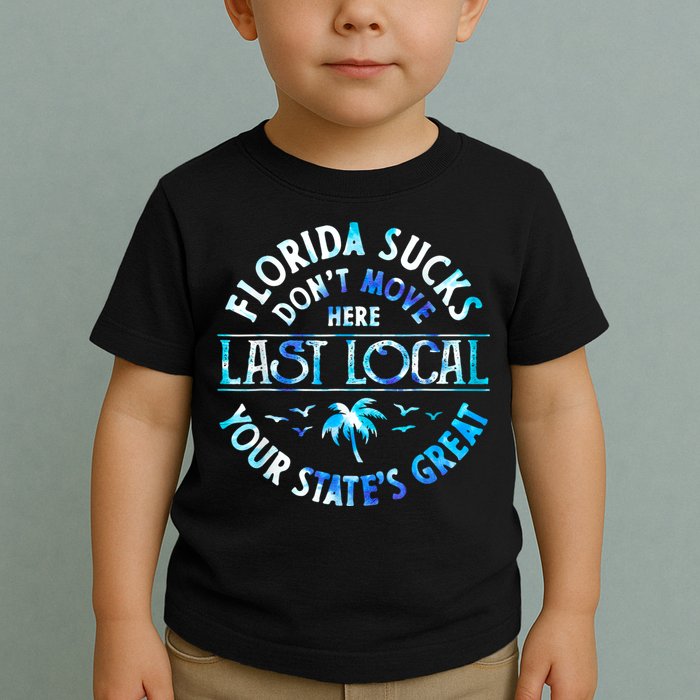 Florida Suckss Dont Move Here Last Local Funny Toddler T-Shirt