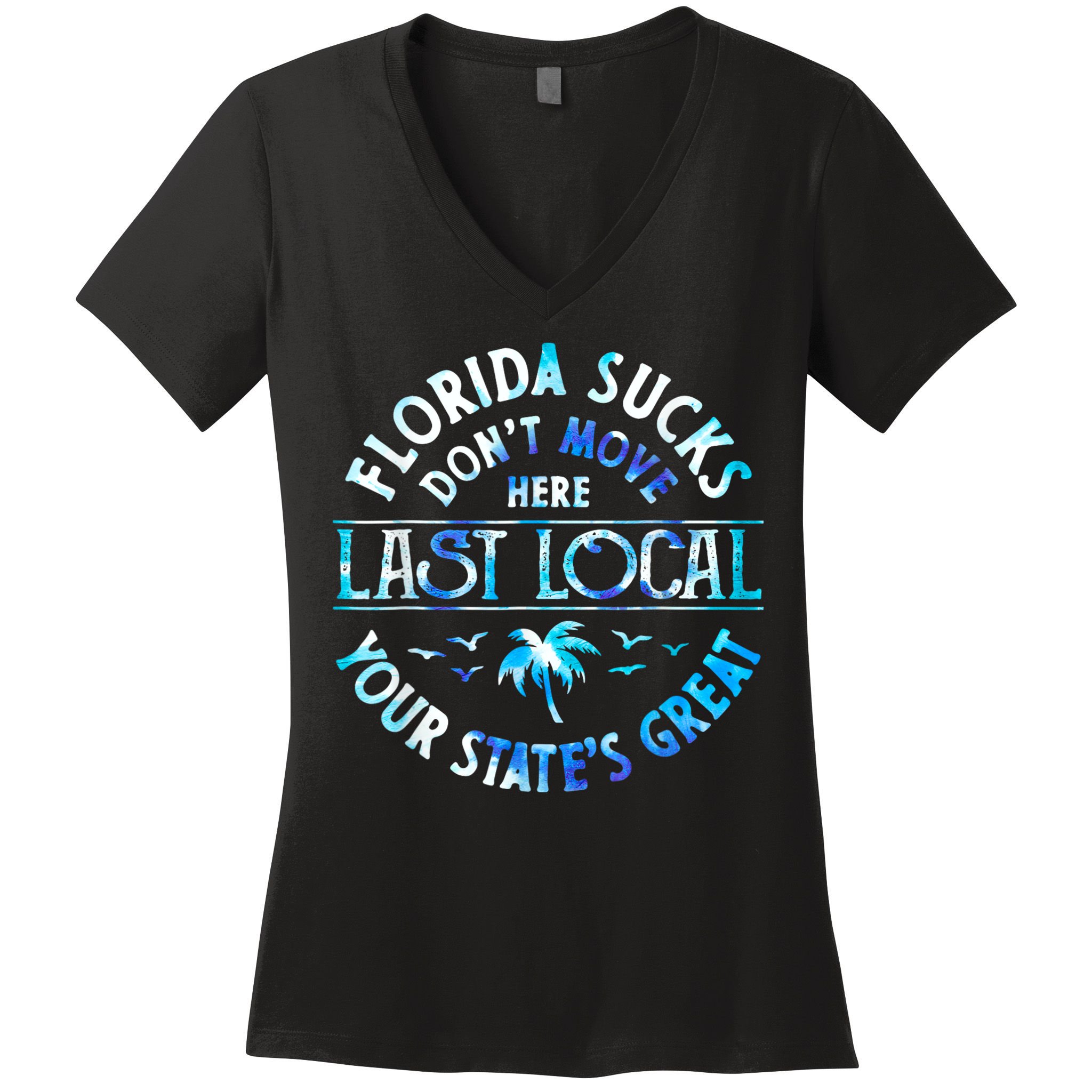 Florida Suckss Dont Move Here Last Local Funny Women's V-Neck T-Shirt