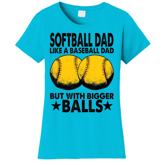 Funny Softball Dad Like A Baseball Dad But With Bigger Balls Gift Women's T-Shirt