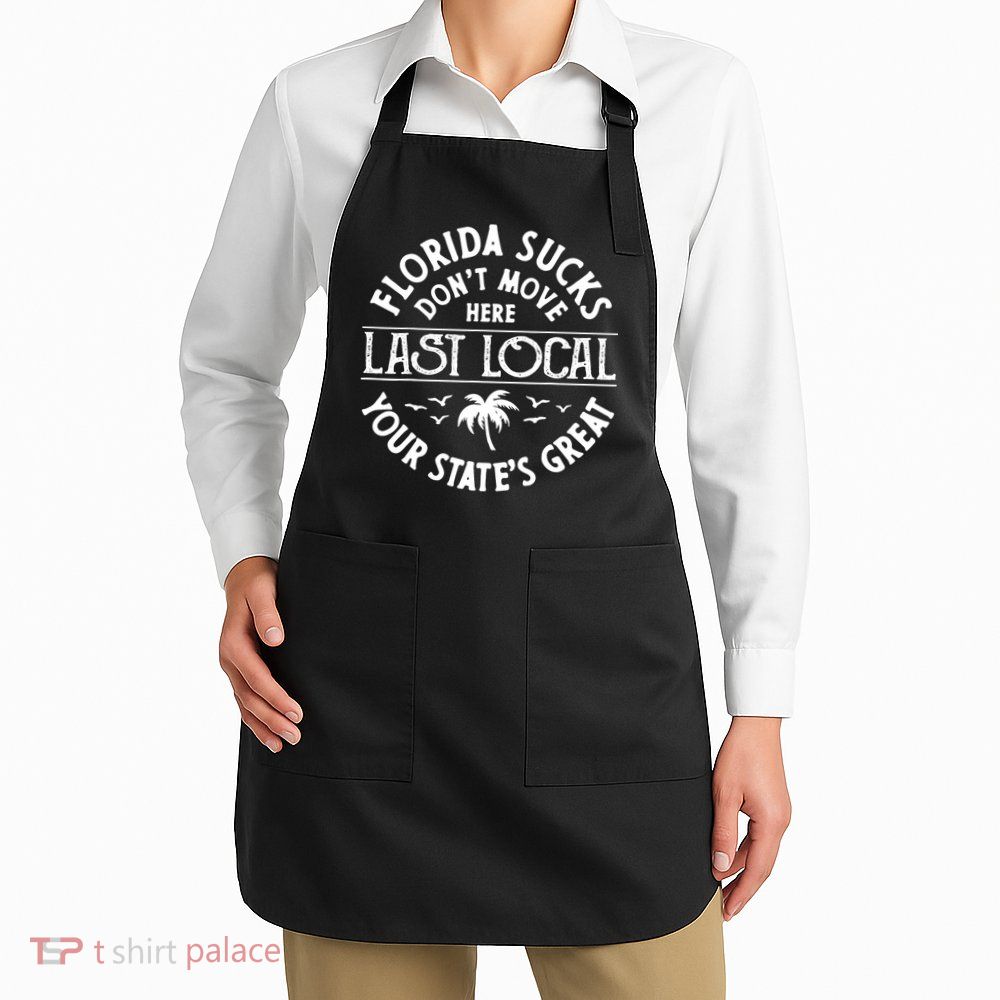 Florida Sucks's Don't Move Here Last Local Funny Apron