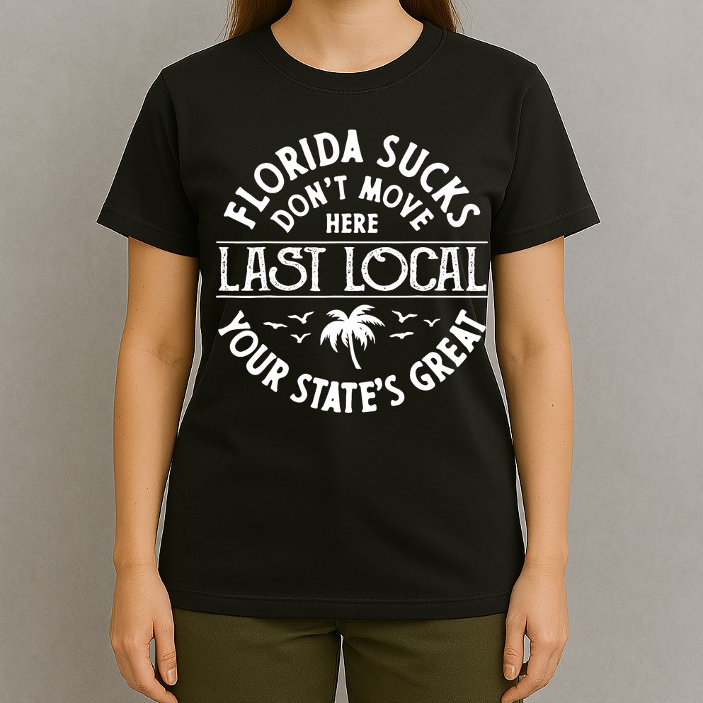 Florida Sucks's Don't Move Here Last Local Funny T-Shirt
