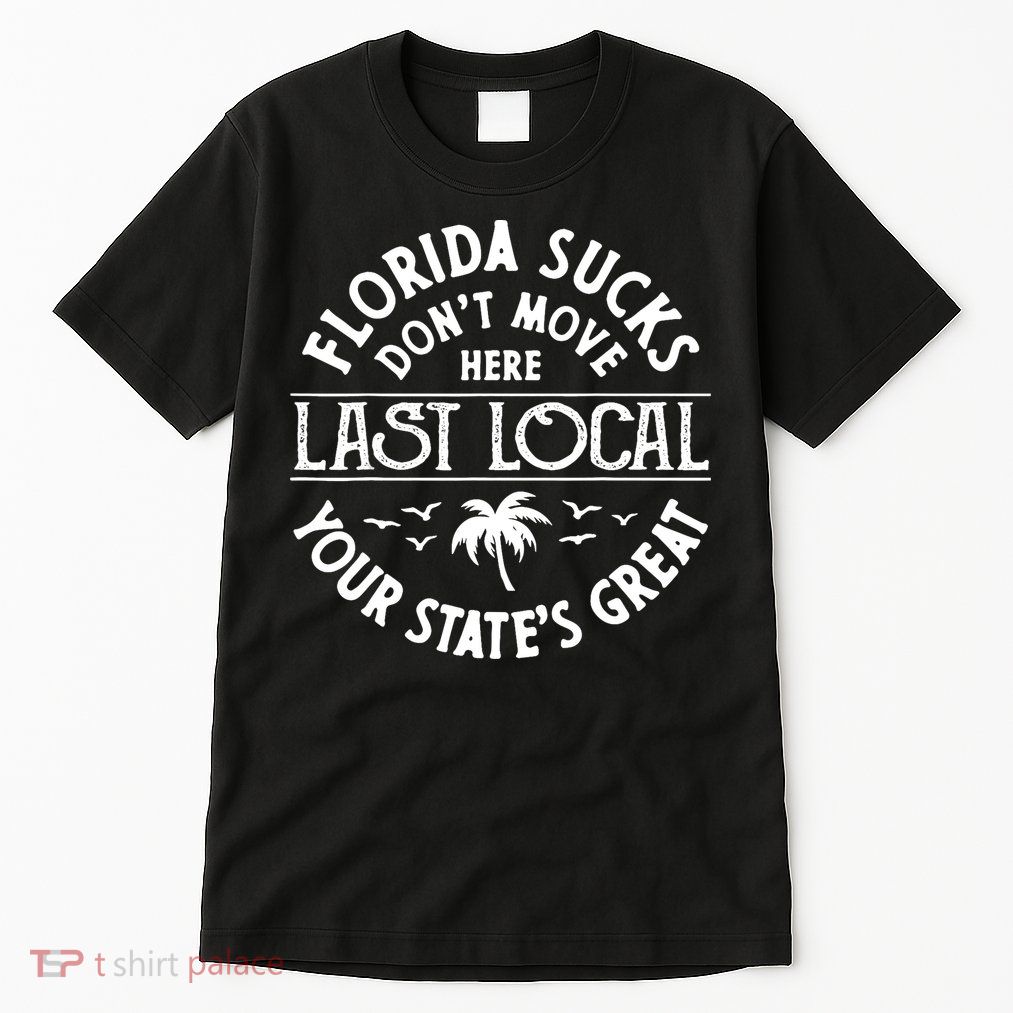 Florida Sucks's Don't Move Here Last Local Funny Tall T-Shirt