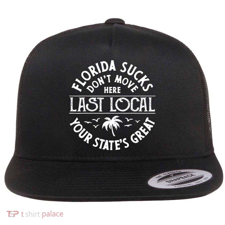 Florida Sucks's Don't Move Here Last Local Funny Flatbill Hat