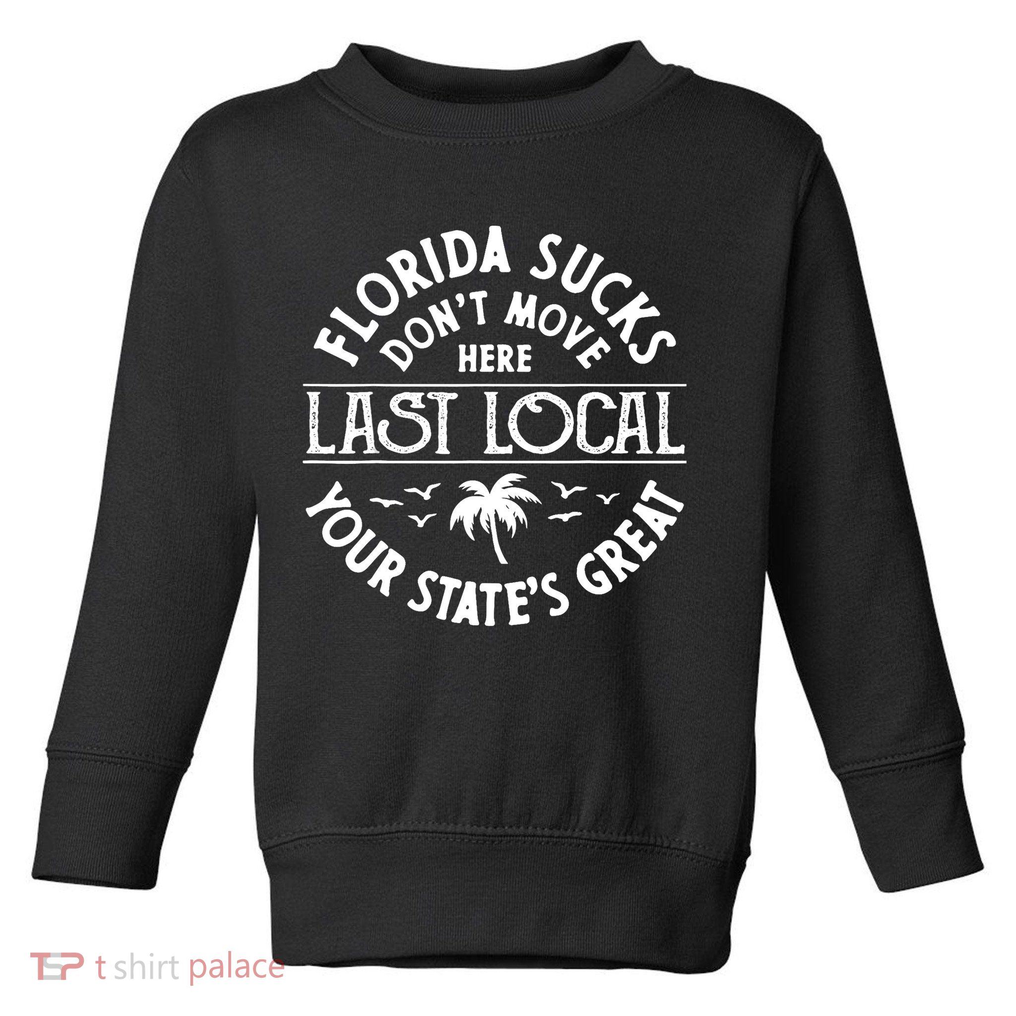 Florida Sucks's Don't Move Here Last Local Funny Toddler Sweatshirt