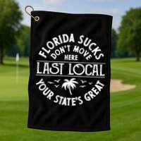 Florida Sucks's Don't Move Here Last Local Funny Golf Towel