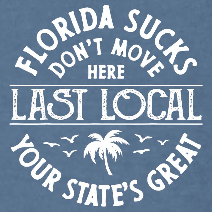 Florida Sucks's Don't Move Here Last Local Funny Garment-Dyed Sweatshirt