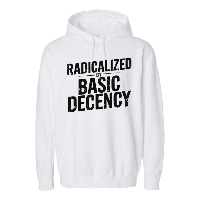 Funny Social Democracy Radicalized By Basic Decency Garment-Dyed Fleece Hoodie