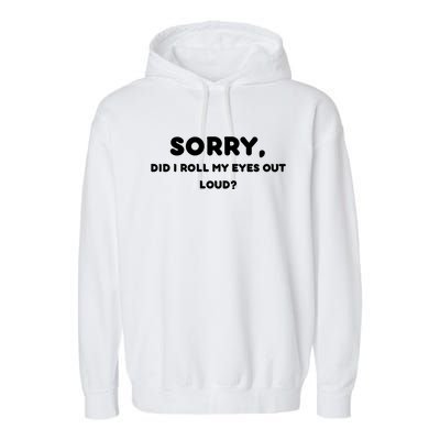 Funny Sorry, Did I Roll My Eyes Out Loud? Design Garment-Dyed Fleece Hoodie