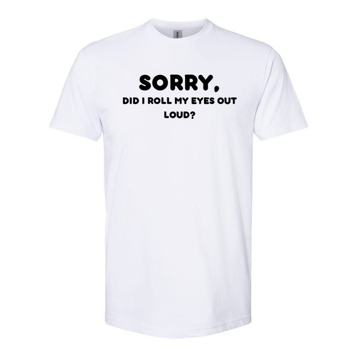 Funny Sorry, Did I Roll My Eyes Out Loud? Design Softstyle CVC T-Shirt