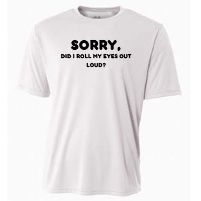 Funny Sorry, Did I Roll My Eyes Out Loud? Design Cooling Performance Crew T-Shirt