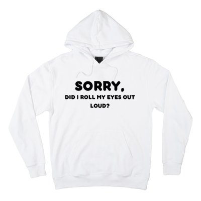 Funny Sorry, Did I Roll My Eyes Out Loud? Design Hoodie