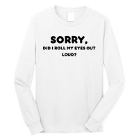 Funny Sorry, Did I Roll My Eyes Out Loud? Design Long Sleeve Shirt