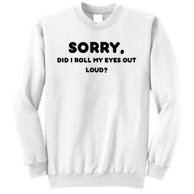 Funny Sorry, Did I Roll My Eyes Out Loud? Design Sweatshirt