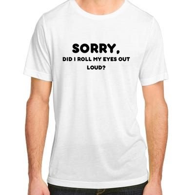 Funny Sorry, Did I Roll My Eyes Out Loud? Design Adult ChromaSoft Performance T-Shirt