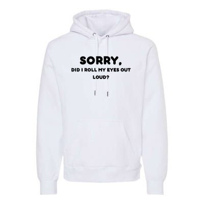 Funny Sorry, Did I Roll My Eyes Out Loud? Design Premium Hoodie