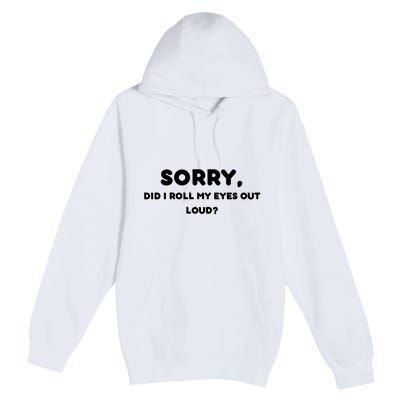 Funny Sorry, Did I Roll My Eyes Out Loud? Design Premium Pullover Hoodie