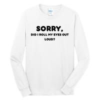 Funny Sorry, Did I Roll My Eyes Out Loud? Design Tall Long Sleeve T-Shirt