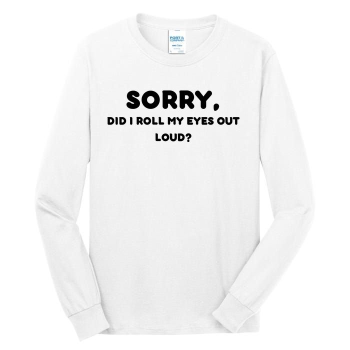 Funny Sorry, Did I Roll My Eyes Out Loud? Design Tall Long Sleeve T-Shirt