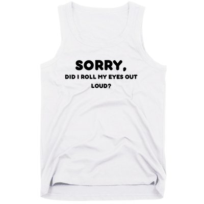 Funny Sorry, Did I Roll My Eyes Out Loud? Design Tank Top