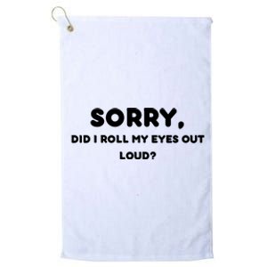 Funny Sorry, Did I Roll My Eyes Out Loud? Design Platinum Collection Golf Towel