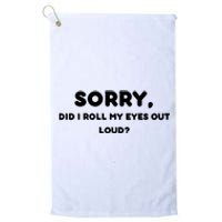 Funny Sorry, Did I Roll My Eyes Out Loud? Design Platinum Collection Golf Towel