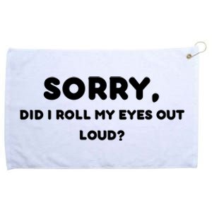 Funny Sorry, Did I Roll My Eyes Out Loud? Design Grommeted Golf Towel