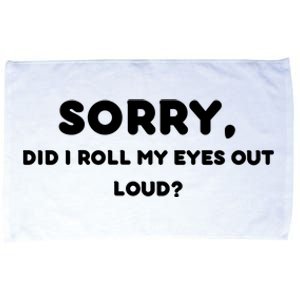 Funny Sorry, Did I Roll My Eyes Out Loud? Design Microfiber Hand Towel