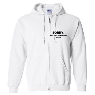 Funny Sorry, Did I Roll My Eyes Out Loud? Design Full Zip Hoodie