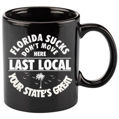 Florida Sucks Dont Move Here Last Local Funny 11oz C Handle Ceramic Mug