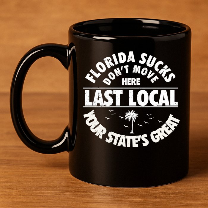 Florida Sucks Dont Move Here Last Local Funny 11oz C Handle Ceramic Mug