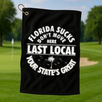 Florida Sucks Dont Move Here Last Local Funny Golf Towel