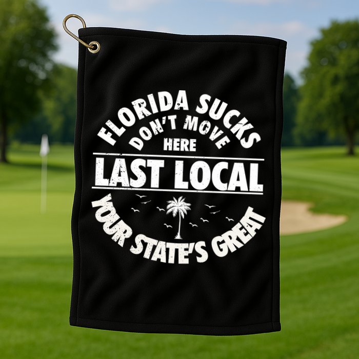 Florida Sucks Dont Move Here Last Local Funny Golf Towel