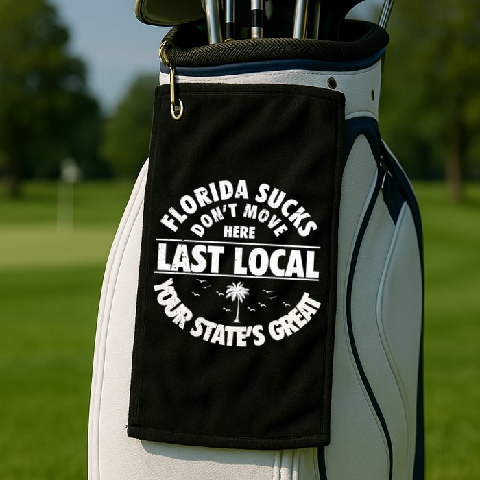 Florida Sucks Dont Move Here Last Local Funny Golf Towel