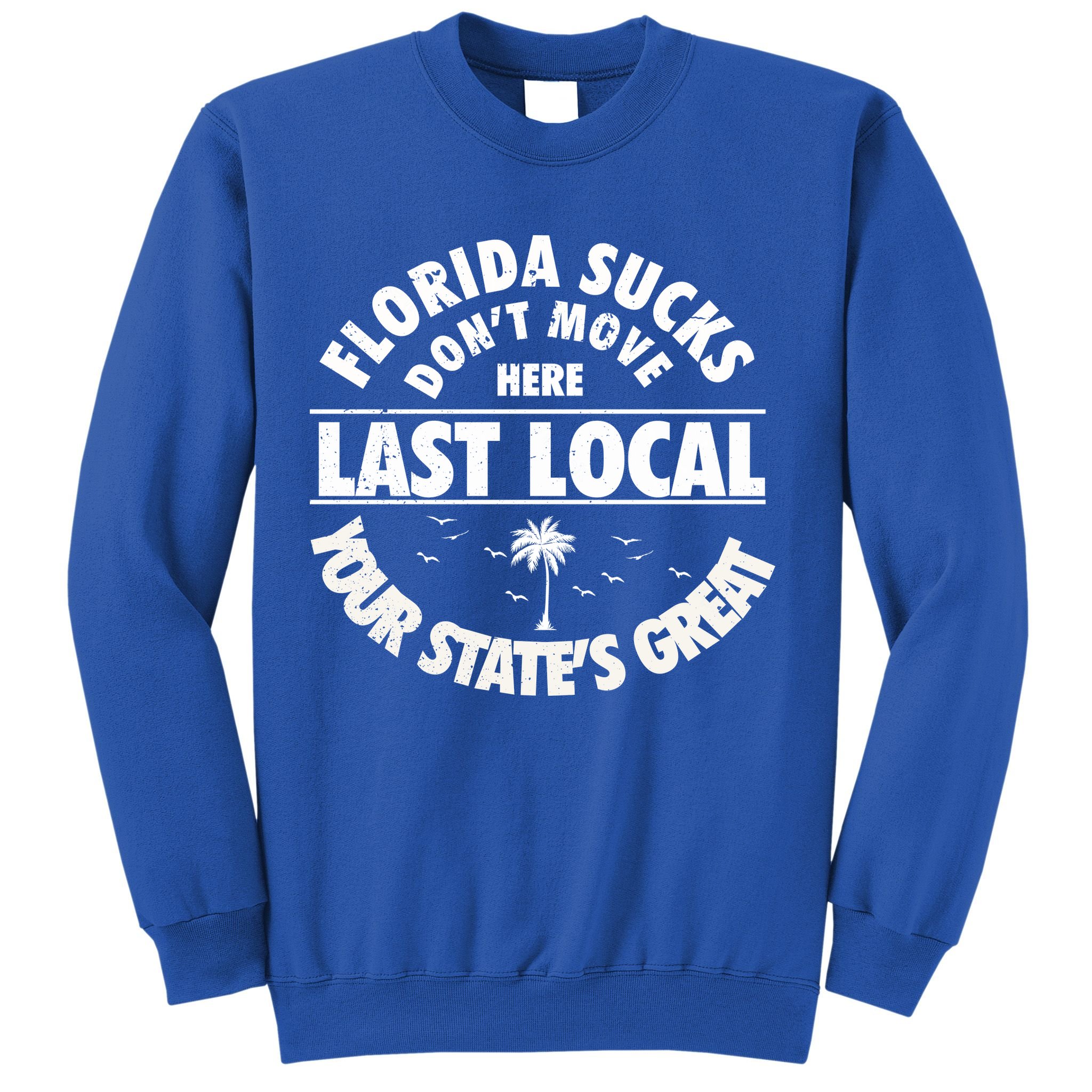 Florida Sucks Dont Move Here Last Local Funny Sweatshirt