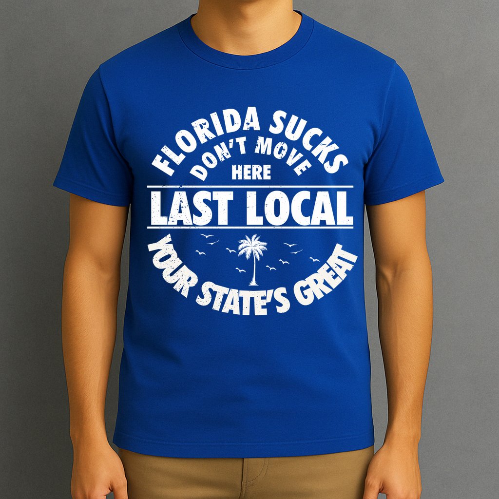 Florida Sucks Dont Move Here Last Local Funny T-Shirt