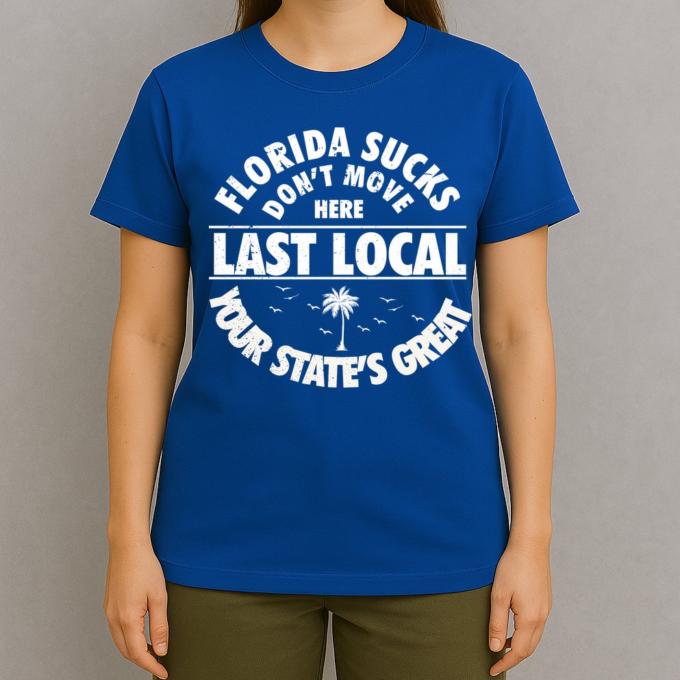 Florida Sucks Dont Move Here Last Local Funny T-Shirt