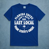 Florida Sucks Dont Move Here Last Local Funny T-Shirt