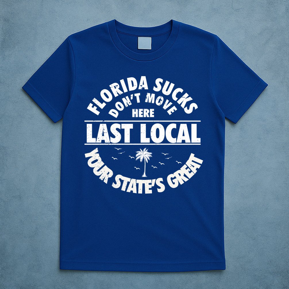 Florida Sucks Dont Move Here Last Local Funny T-Shirt
