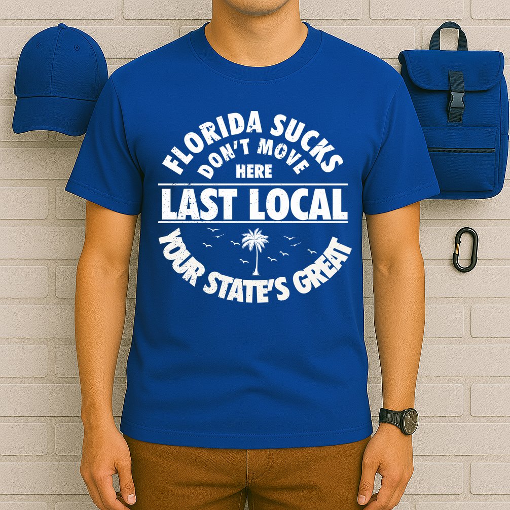 Florida Sucks Dont Move Here Last Local Funny T-Shirt