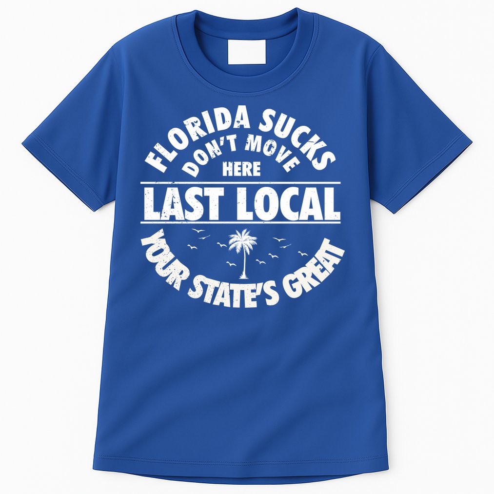 Florida Sucks Dont Move Here Last Local Funny Tall T-Shirt