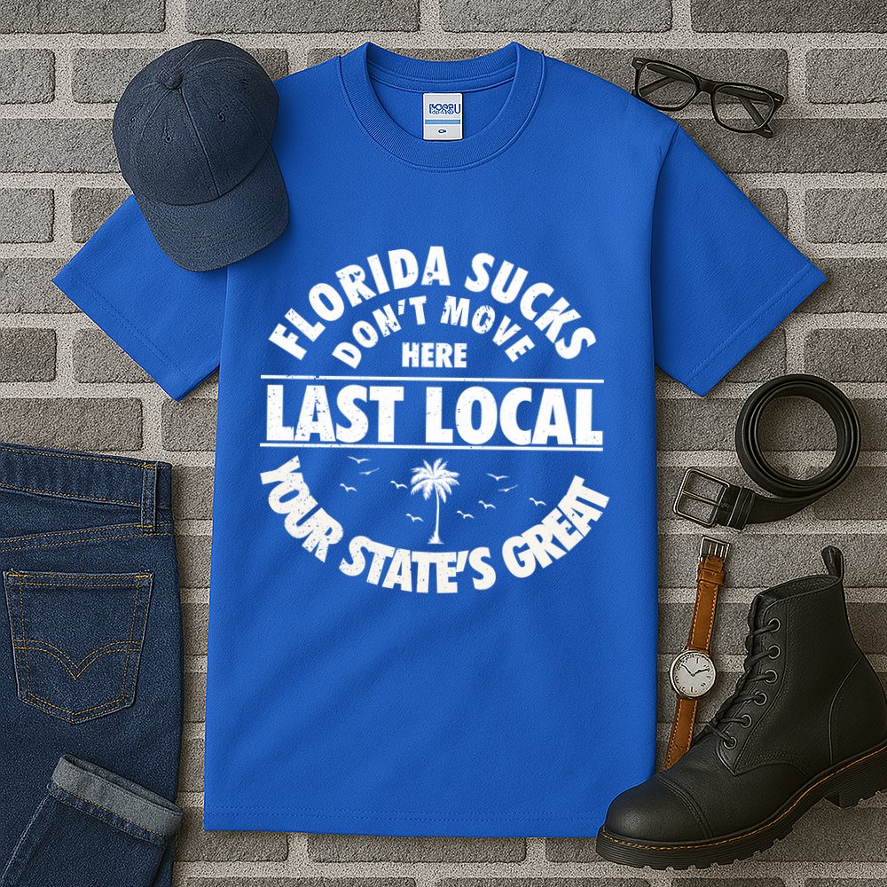 Florida Sucks Dont Move Here Last Local Funny Tall T-Shirt