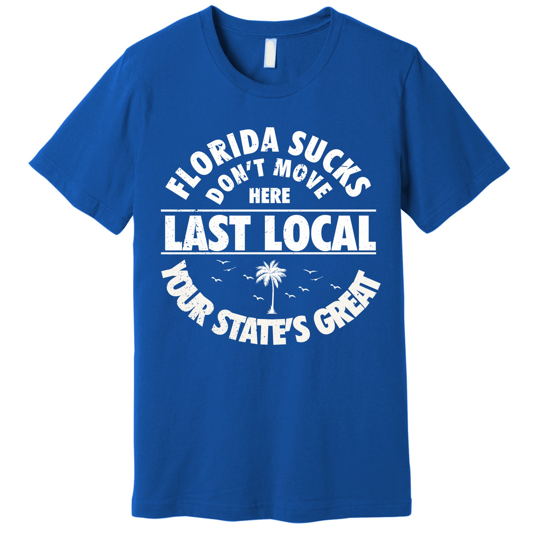 Florida Sucks Dont Move Here Last Local Funny Premium T-Shirt