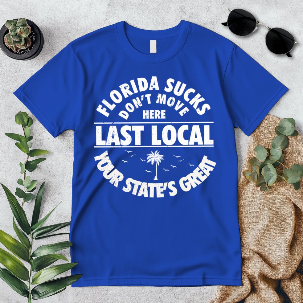 Florida Sucks Dont Move Here Last Local Funny Premium T-Shirt