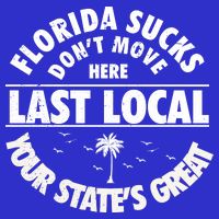 Florida Sucks Dont Move Here Last Local Funny Toddler T-Shirt