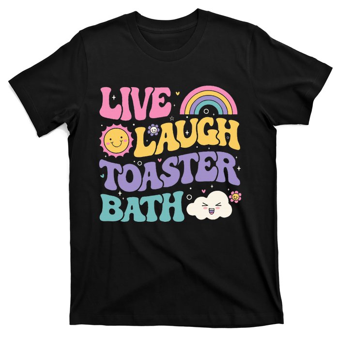 Funny Saying Dark Humor Live Laugh Toaster Bath Dread T-Shirt