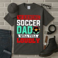 Funny Soccer Dad Will Yell Loudly Tall T-Shirt