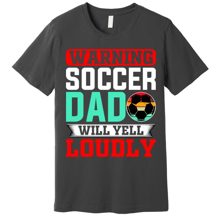 Funny Soccer Dad Will Yell Loudly Premium T-Shirt