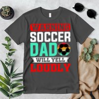 Funny Soccer Dad Will Yell Loudly Premium T-Shirt