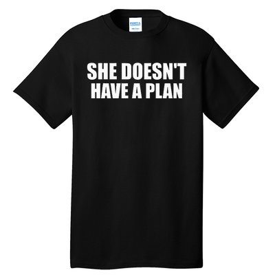 Funny She DoesnT Have A Plan Trump Harris Tall T-Shirt